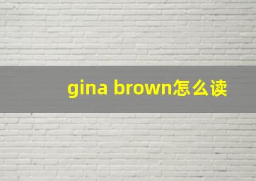 gina brown怎么读